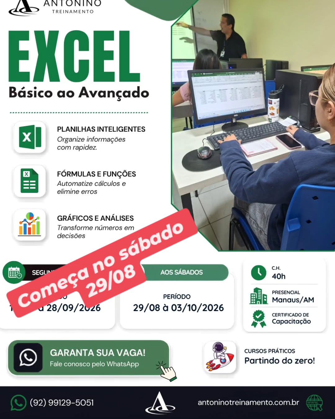 COMEÇA NO SÁBADO 29/08
CURSO DE EXCEL BÁSICO E AVANÇADO
Você ainda perde tempo fazendo cálculos, organizando informações e criando relatórios manualmente?
No Curso de Excel Básico, Intermediário e Avançado, você aprende a utilizar o Excel de forma prática e profissional, desde os primeiros passos até recursos mais avançados.
🎓 O que você vai desenvolver:
✅ Fórmulas e funções
✅ Organização e tratamento de dados
✅ Tabelas e gráficos
✅ Relatórios profissionais
✅ Recursos avançados
✅ Mais agilidade e produtividade
💼 Seja você iniciante ou profissional que já utiliza Excel, o treinamento ajuda a transformar conhecimento em prática e valorizar seu currículo.
🔥 Domine o Excel. Trabalhe melhor. Destaque-se no mercado!
🌐 antoninotreinamento.com.br
📲 WhatsApp: (92) 99129-5051
#AntoninoTreinamento #Excel #CursoDeExcel #ExcelBasico #ExcelAvancado
